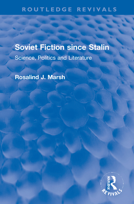 Soviet Fiction Since Stalin: Science, Politics and Literature - Marsh, Rosalind J