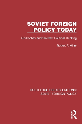 Soviet Foreign Policy Today: Gorbachev and the New Political Thinking - Miller, Robert F