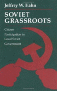 Soviet Grassroots: Citizen Participation in Local Soviet Government - Hahn, Jeffrey W.