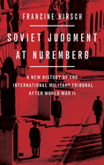 Soviet Judgment at Nuremberg: A New History of the International Military Tribunal After World War II
