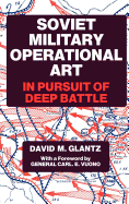 Soviet Military Operational Art: In Pursuit of Deep Battle