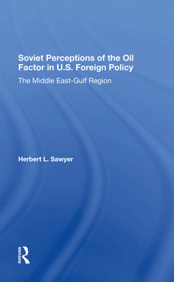 Soviet Perceptions Of The Oil Factor In U.s. Foreign Policy: The Middle East-gulf Region - Sawyer, Herbert L.