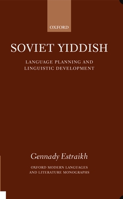 Soviet Yiddish: Language Planning and Linguistic Development - Estraikh, Gennady