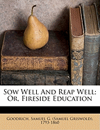 Sow Well and Reap Well; Or, Fireside Education