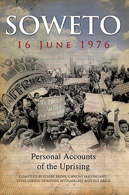 Soweto 16 June 1976: Personal Accounts of the Uprising - Brink, Elsabe (Compiled by), and Malungane, Gandhi (Compiled by), and Lebelo, Steve (Compiled by)