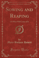 Sowing and Reaping: Or What Will Come of It (Classic Reprint)