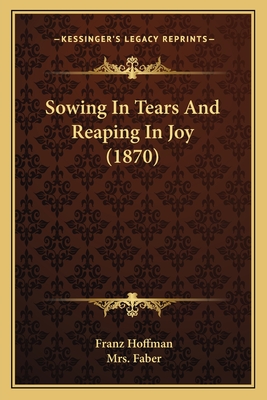 Sowing in Tears and Reaping in Joy (1870) - Hoffman, Franz, and Faber, Mrs. (Translated by)