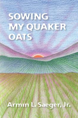 Sowing My Quaker Oats - Zanol, Jane (Editor), and Saeger Jr, Armin L