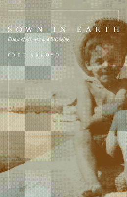 Sown in Earth: Essays of Memory and Belonging - Arroyo, Fred