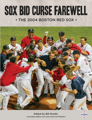 Sox Bid Curse Farewell: The 2004 Boston Red Sox - Nowlin, Bill (Editor)