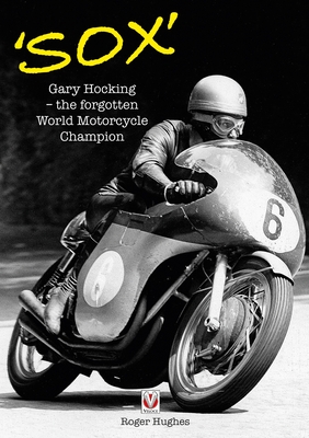 'Sox': Gary Hocking - the Forgotten World Motorcycle Champion - Hughes, Roger