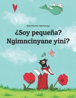 ?Soy pequea? Ngimncinyane yini?: Spanish-Ndebele/Southern Ndebele/Transvaal Ndebele (isiNdebele): Children's Picture Book (Bilingual Edition) - Wichmann, Nadja (Illustrator), and Bernal Mrquez, Manuel (Translated by), and Mwila, Dumisani (Translated by)