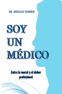 Soy Un M?dico: Entre la moral y el deber profesional