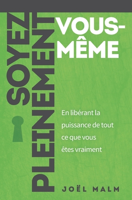 Soyez pleinement vous-m?me: En lib?rant la puissance de tout ce que vous ?tes vraiment - Malm, Joel