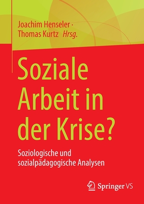 Soziale Arbeit in Der Krise?: Soziologische Und Sozialp?dagogische Analysen - Henseler, Joachim (Editor), and Kurtz, Thomas (Editor)
