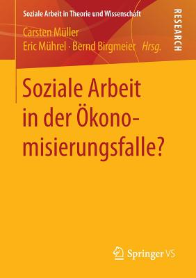 Soziale Arbeit in Der Okonomisierungsfalle? - M?ller, Carsten (Editor), and M?hrel, Eric (Editor), and Birgmeier, Bernd (Editor)