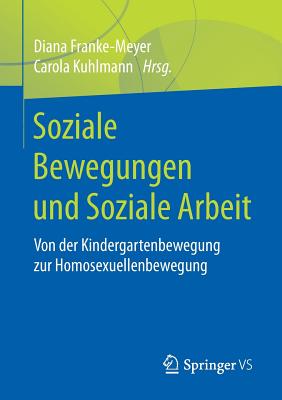 Soziale Bewegungen Und Soziale Arbeit: Von Der Kindergartenbewegung Zur Homosexuellenbewegung - Franke-Meyer, Diana (Editor), and Kuhlmann, Carola (Editor)