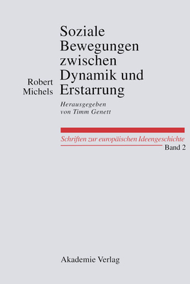 Soziale Bewegungen Zwischen Dynamik Und Erstarrung. Essays Zur Arbeiter-, Frauen- Und Nationalen Bewegung: Herausgegeben Von Timm Genett - Michels, Robert, Dr., and Gennet, Timm (Editor)