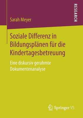 Soziale Differenz in Bildungspl?nen F?r Die Kindertagesbetreuung: Eine Diskursiv Gerahmte Dokumentenanalyse - Meyer, Sarah