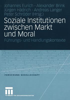 Soziale Institutionen Zwischen Markt Und Moral: Fuhrungs- Und Handlungskontexte - Eurich, Johannes (Editor), and Brink, Alexander (Editor), and H?drich, J?rgen (Editor)