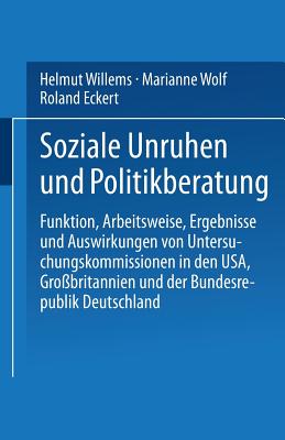 Soziale Unruhen Und Politikberatung: Funktion, Arbeitsweise, Ergebnisse Und Auswirkungen Von Untersuchungskommissionen in Den USA, Gro?britannien Und Der Bundesrepublik - Willems, Helmut, and Wolf, Marianne, and Eckert, Roland