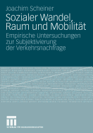 Sozialer Wandel, Raum Und Mobilitt: Empirische Untersuchungen Zur Subjektivierung Der Verkehrsnachfrage