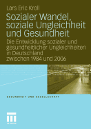 Sozialer Wandel, Soziale Ungleichheit Und Gesundheit: Die Entwicklung Sozialer Und Gesundheitlicher Ungleichheiten in Deutschland Zwischen 1984 Und 2006