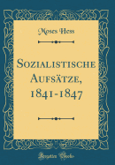 Sozialistische Aufstze, 1841-1847 (Classic Reprint)