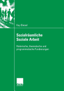 Sozialr?umliche Soziale Arbeit: Historische, theoretische und programmatische Fundierungen