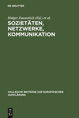 Soziet?ten, Netzwerke, Kommunikation: Neue Forschungen Zur Vergesellschaftung Im Jahrhundert Der Aufkl?rung - Zaunstck, Holger (Editor), and Meumann, Markus (Editor)