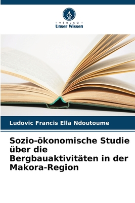 Sozio-konomische Studie ?ber die Bergbauaktivit?ten in der Makora-Region - Ella Ndoutoume, Ludovic Francis