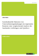 Soziokulturelle Faktoren Von Unternehmensgrundungen Im Regionalen Kontext: Eine Vergleichende Analyse Des Saarlandes, Lothringen Und Quebecs