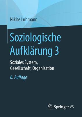 Soziologische Aufklarung 3: Soziales System, Gesellschaft, Organisation - Luhmann, Niklas, Professor
