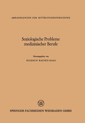 Soziologische Probleme Medizinischer Berufe - Kaupen-Haas, Heidrun