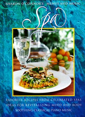 Spa: Favorite Recipes from Celebrated Spas Ideas for Revitalizing Mind and Body Soothing Piano Music - O'Connor, Sharon