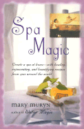 Spa Magic: Create a Spa at Home-With Healing, Rejuvenating, and Beautifying Recipes from Spas Around the World