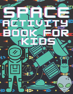 Space Activity Book For Kids: Mazes, Puzles, Activity Workbook Creative Project