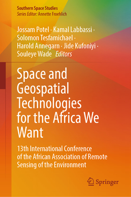 Space and Geospatial Technologies for the Africa We Want: 13th International Conference of the African Association of Remote Sensing of the Environment - Potel, Jossam (Editor), and Labbassi, Kamal (Editor), and Tesfamichael, Solomon (Editor)