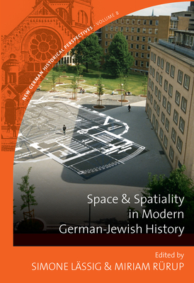 Space and Spatiality in Modern German-Jewish History - Lssig, Simone (Editor), and Rrup, Miriam (Editor)