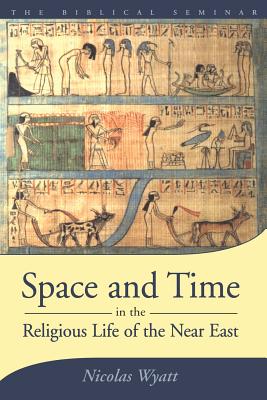 Space and Time in the Religious Life of the Near East - Wyatt, Nicolas