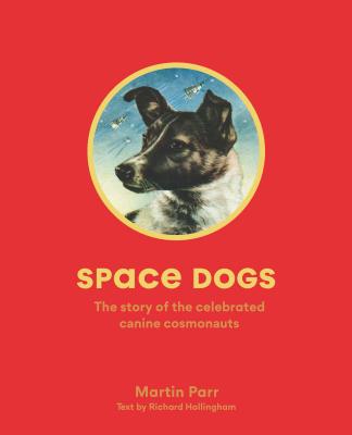 Space Dogs: The Story of the Celebrated Canine Cosmonauts - Parr, Martin