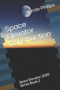 Space Elevator Construction: Space Elevator 2020 Series Book 2