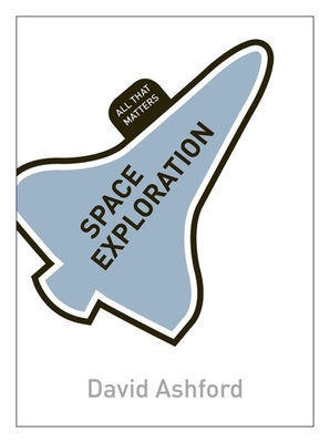 Space Exploration: All That Matters - Ashford, David