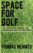 Space for Golf: The unintended manual for shenanigans and cutting grass