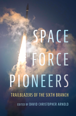 Space Force Pioneers: Trailblazers of the Sixth Branch - Arnold, David (Editor)