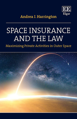 Space Insurance and the Law: Maximizing Private Activities in Outer Space - Harrington, Andrea J