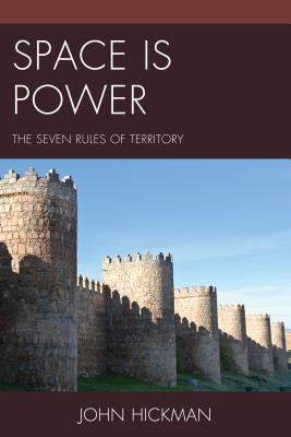 Space Is Power: The Seven Rules of Territory - Hickman, John