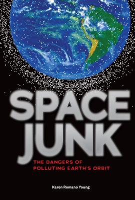 Space Junk: The Dangers of Polluting Earth's Orbit - Young, Karen Romano