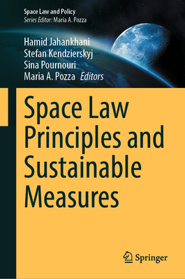 Space Law Principles and Sustainable Measures - Jahankhani, Hamid (Editor), and Kendzierskyj, Stefan (Editor), and Pournouri, Sina (Editor)