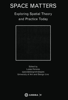 Space Matters: Exploring Spatial Theory and Practice Today - Feireiss, Lukas (Editor)